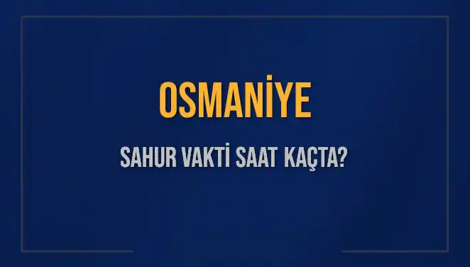 Osmaniye'de Sahur Vakti Ne Zaman? Tüm Detaylar Burada!