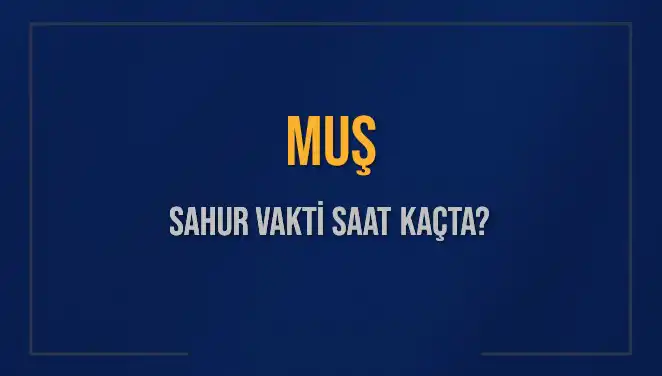 Muş'ta Sahur Vakti: İmsak Zamanı ve Detaylar Burada!